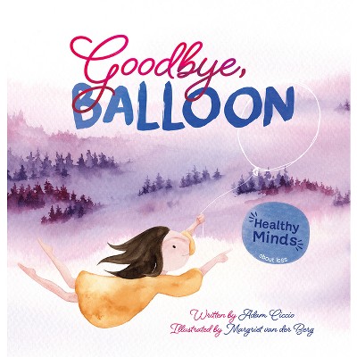 Goodbye, Balloon - (Healthy Minds) by  Adam Ciccio (Hardcover)