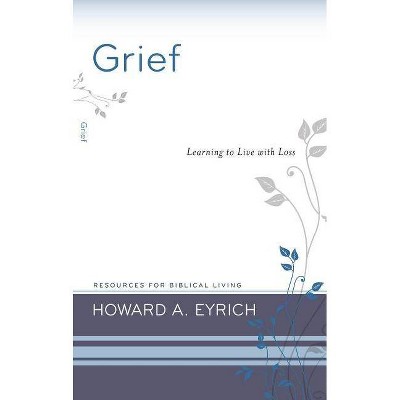 Grief - (Resources for Biblical Living) by  Howard a Eyrich (Paperback)