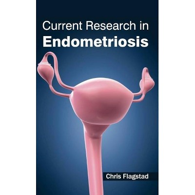 Current Research in Endometriosis - by  Chris Flagstad (Hardcover)