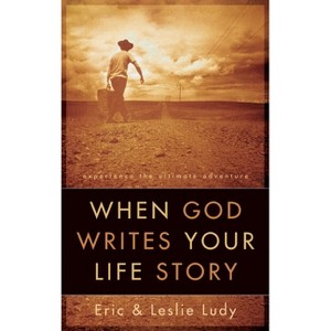 When God Writes Your Life Story - by  Eric Ludy & Leslie Ludy (Paperback) - 1 of 1