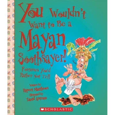 You Wouldn't Want to Be a Mayan Soothsayer! (You Wouldn't Want To... Ancient Civilization) - (You Wouldn't Want To...: Ancient Civilization)