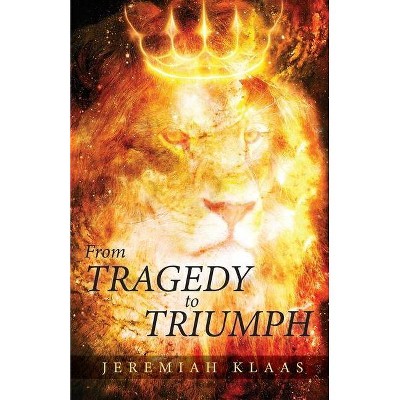 From Tragedy to Triumph - by  Jeremiah Klaas (Paperback)