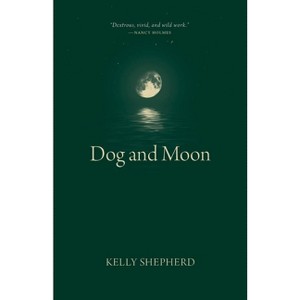 Dog and Moon - (Oskana Poetry & Poetics) by  Kelly Shepherd (Paperback) - 1 of 1