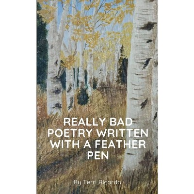 Really Bad Poetry Written with a Feather PEN - by  Terri Ricardo (Paperback)