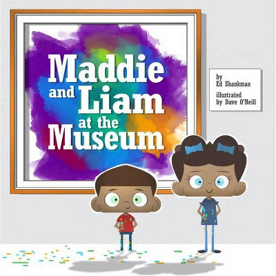 Maddie and Liam at the Museum - (Shankman & O'Neill) by  Ed Shankman (Hardcover)