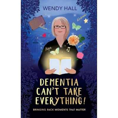 Dementia Can't Take Everything! - by  Wendy M Hall (Paperback)