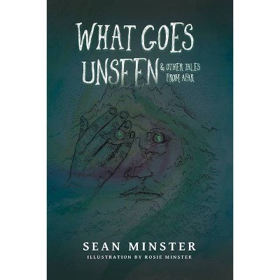 What Goes Unseen - by  Sean Minster (Paperback)