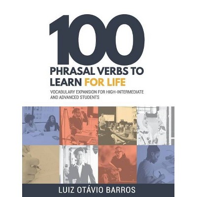 100 Phrasal Verbs to Learn for Life - by  Luiz Otávio Barros (Paperback)