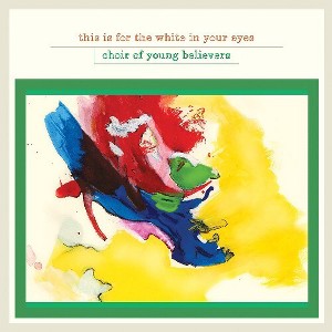 Choir of Young Believers - This Is for the White in Your Eyes & Burn the Flag (CD) - 1 of 1