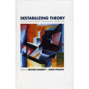 Destabilizing Theory - by  Michèle Barrett & Anne Phillips (Paperback) - 1 of 1