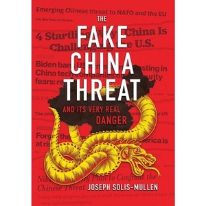The Fake China Threat and Its Very Real Danger - by  Joseph Solis-Mullen (Hardcover) - 1 of 1