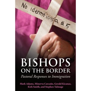 Bishops on the Border - by  Steven Talmage & Kirk Smith & Minerva Carcano & Mark Adams & Gerald Kicanas (Paperback) - 1 of 1