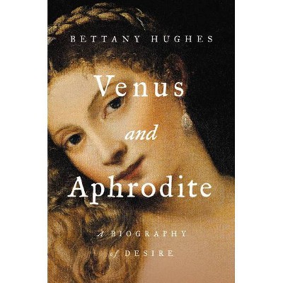 Venus and Aphrodite - by  Bettany Hughes (Hardcover)