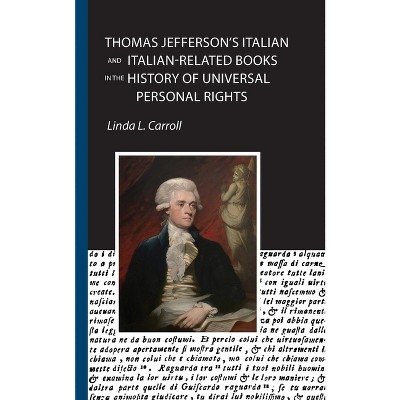 Thomas Jefferson's Italian and Italian-Related Books in the History of Universal Personal Rights - (Robert Viscusi Essay) by  Linda L Carroll