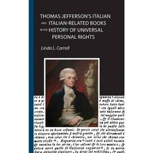 Thomas Jefferson's Italian and Italian-Related Books in the History of Universal Personal Rights - (Robert Viscusi Essay) by  Linda L Carroll - 1 of 1