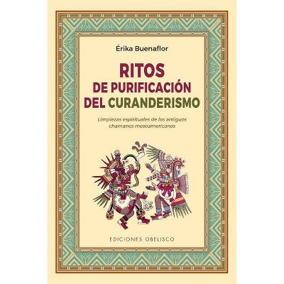 Ritos de Purificacion del Curanderismo - by  Erika Buenaflor (Paperback)