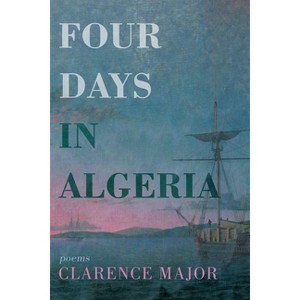 Four Days in Algeria - by  Clarence Major (Paperback) - 1 of 1