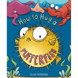 How to Hug a Pufferfish - by  Ellie Peterson (Hardcover) - 1 of 1