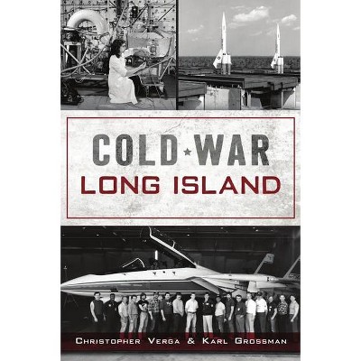 Cold War Long Island - (Military) by  Christopher Verga & Karl Grossman (Paperback)