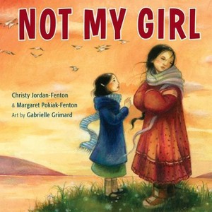 Not My Girl - by Christy Jordan-Fenton & Margaret Pokiak-Fenton - 1 of 1