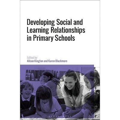 Social and Learning Relationships in Primary Schools - by Alison Kington & Karen Blackmore