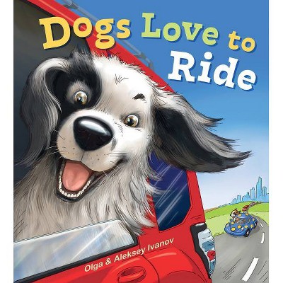 Dogs Love to Ride - by  Olga Ivanov & Aleksey Ivanov (Hardcover)