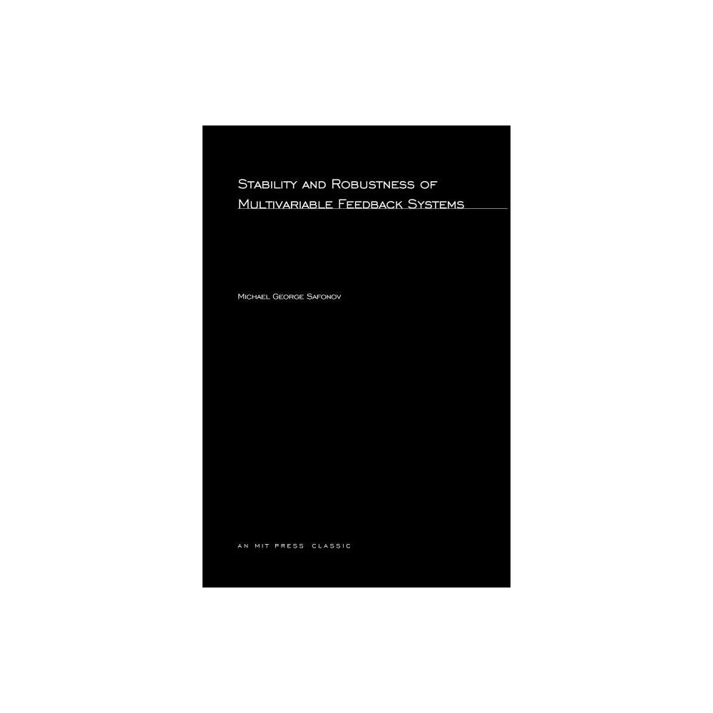 Stability and Robustness of Multivariable Feedback Systems - (Signal Processing, Optimization, and Control) by Michael George Safonov (Paperback)