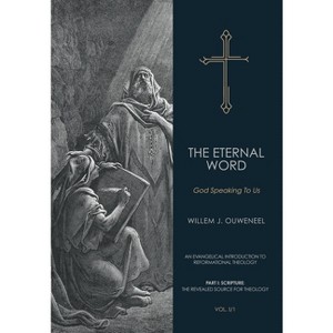 Eternal Word - (An Evangelical Introduction to Reformational Theology) by  Willem J Ouweneel (Hardcover) - 1 of 1