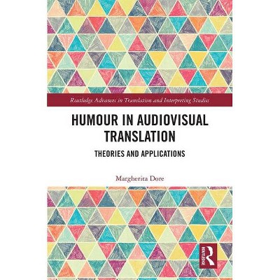 Humour in Audiovisual Translation - (Routledge Advances in Translation and Interpreting Studies) by  Margherita Dore (Hardcover)