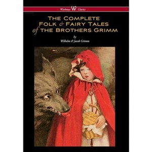 Complete Folk & Fairy Tales of the Brothers Grimm (Wisehouse Classics - The Complete and Authoritative Edition) - (Hardcover) - 1 of 1