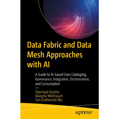 Data Fabric and Data Mesh Approaches with AI - by  Eberhard Hechler & Maryela Weihrauch & Wu (Paperback)