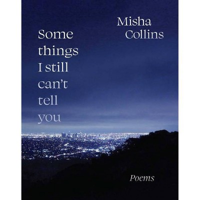 Some Things I Still Can't Tell You - by Misha Collins (Paperback)