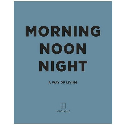 Morning, Noon, Night - by  Soho House (Hardcover)