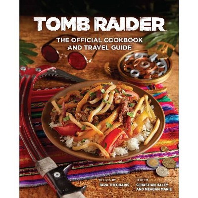 Tomb Raider: The Official Cookbook and Travel Guide - by  Sebastian Haley & Tara Theoharis & Meagan Marie (Hardcover)