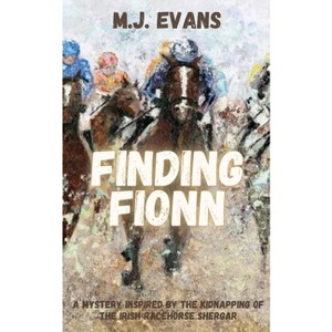 Finding Fionn-A Mystery Inspired by the Kidnapping of the Irish Racehorse Shergar - by  M J Evans (Paperback) - 1 of 1