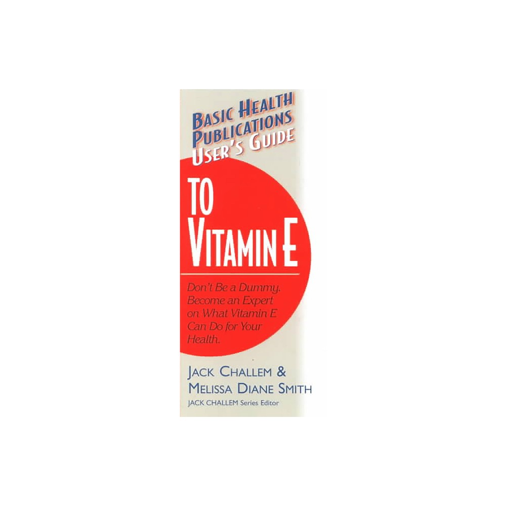 User's Guide to Vitamin E - (Basic Health Publications User's Guide) by Jack Challem & Melissa Diane Smith (Paperback)