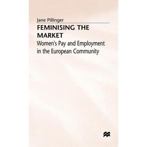 Feminising the Market - Womens Pay + Employment in the European Community - by  Jane Pillinger (Hardcover) - 1 of 1