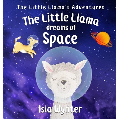 The Little Llama Dreams of Space - (Little Llama's Adventures) by  Isla Wynter (Hardcover)