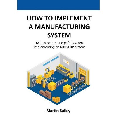 How to implement a manufacturing system - by  Martin Bailey (Paperback)