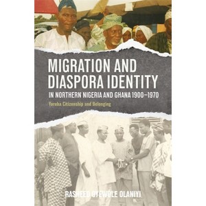 Migration and Diaspora Identity in Northern Nigeria and Ghana, 1900-1970 - (Western Africa) by  Rasheed Oyewole Olaniyi (Hardcover) - 1 of 1