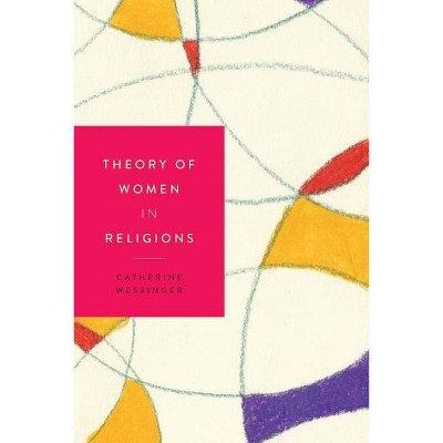 Theory of Women in Religions - by  Catherine Wessinger (Paperback)