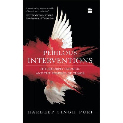 Perilous Interventions: The Security Council and the Politics of Chaos - by  Hardeep Singh Puri (Hardcover)