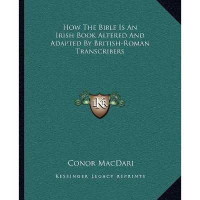How the Bible Is an Irish Book Altered and Adapted by British-Roman Transcribers - by  Conor Macdari (Paperback)