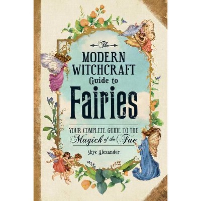 The Modern Witchcraft Guide to Fairies - by  Skye Alexander (Hardcover)