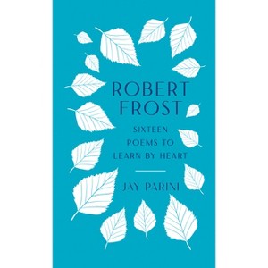 Robert Frost: Sixteen Poems to Learn by Heart - by  Robert Frost & Jay Parini (Hardcover) - 1 of 1