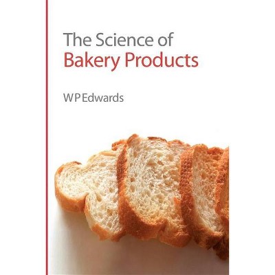 The Science of Bakery Products - by  William P Edwards (Hardcover)