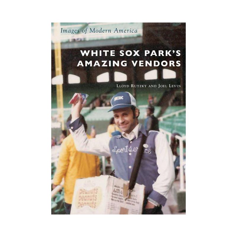 White Sox Park&#39;s Amazing Vendors - by Lloyd Rutzky &#38; Joel Levin (Paperback), 1 of 2