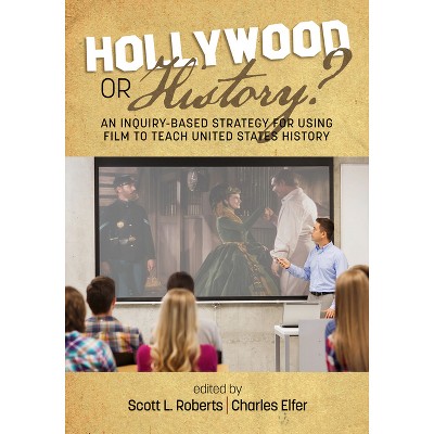 Hollywood or History? an Inquiry-Based Strategy for Using Film to Teach United States History - by  Scott L Roberts & Charles J Elfer (Paperback)