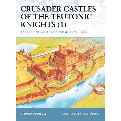 Crusader Castles of the Teutonic Knights - (Fortress) by  Stephen Turnbull (Paperback)