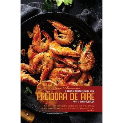 El Libro de Cocina Esencial de la Freidora de Aire Para El Horno Tostador - by  Linda Thompson (Paperback)